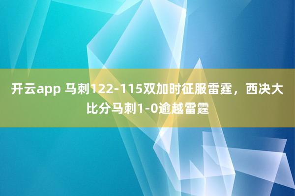 开云app 马刺122-115双加时征服雷霆,西决大比分马刺1-0逾越雷霆
