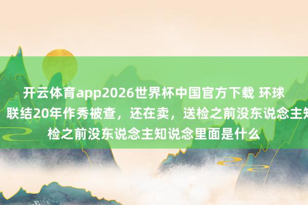 开云体育app2026世界杯中国官方下载 环球最畅销的橄榄油,联结20年作秀被查,还在卖,送检之前没东说念主知说念里面是什么