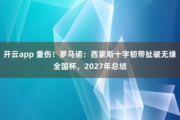 开云app 重伤!罗马诺:西蒙斯十字韧带扯破无缘全国杯,2027年总结