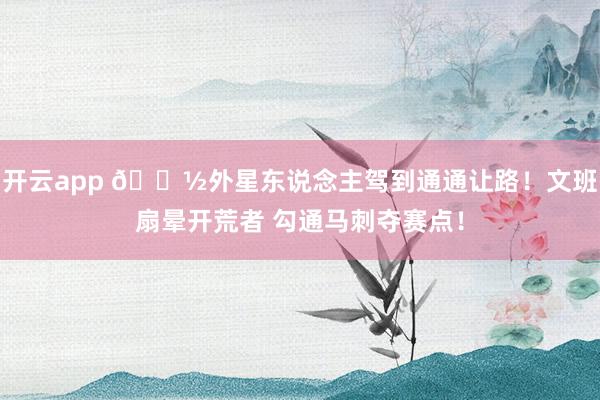 开云app 👽外星东说念主驾到通通让路！文班扇晕开荒者 勾通马刺夺赛点！