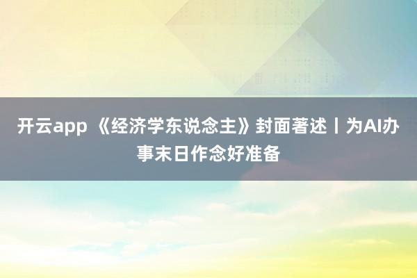 开云app 《经济学东说念主》封面著述丨为AI办事末日作念好准备