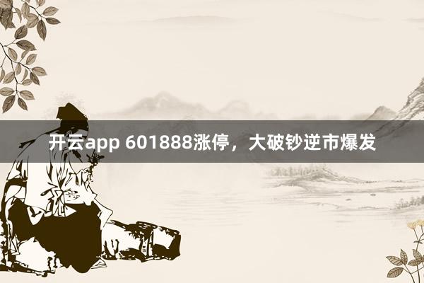 开云app 601888涨停,大破钞逆市爆发