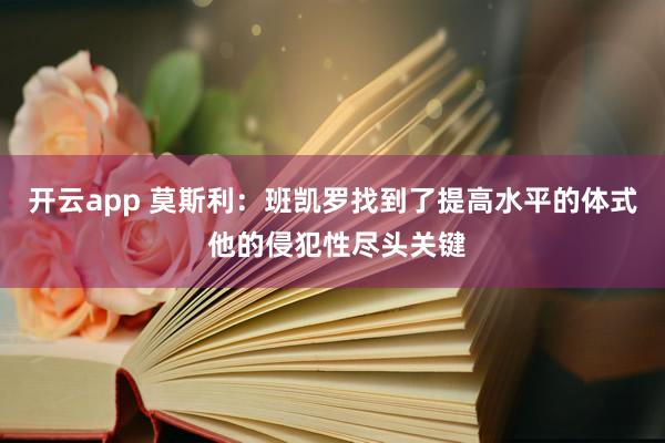 开云app 莫斯利:班凯罗找到了提高水平的体式 他的侵犯性尽头关键