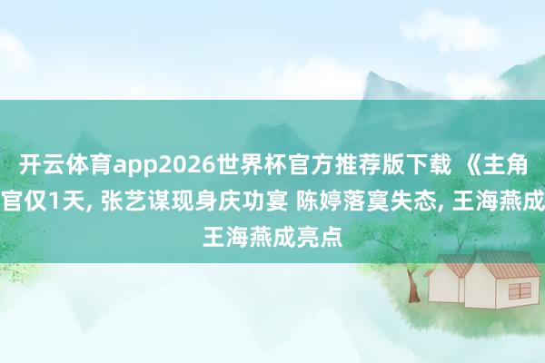 开云体育app2026世界杯官方推荐版下载 《主角》收官仅1天, 张艺谋现身庆功宴 陈婷落寞失态, 王海燕成亮点