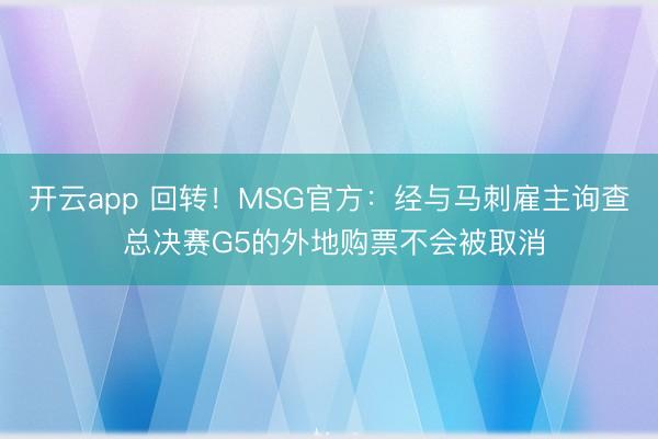 开云app 回转!MSG官方:经与马刺雇主询查 总决赛G5的外地购票不会被取消
