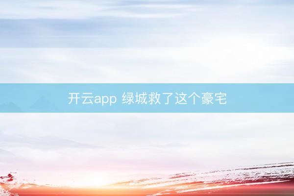 开云app 绿城救了这个豪宅