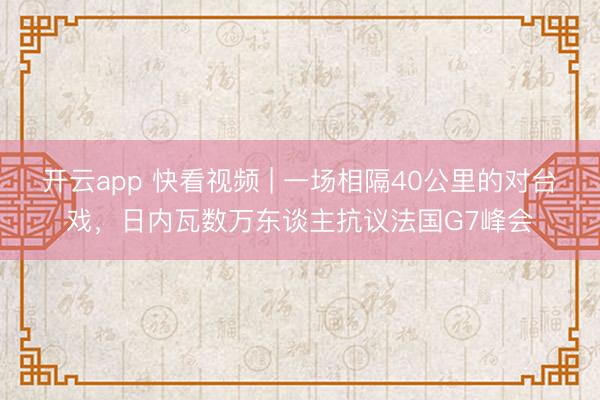 开云app 快看视频 | 一场相隔40公里的对台戏，<a href=